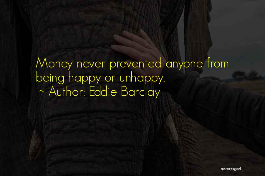 Eddie Barclay Quotes: Money Never Prevented Anyone From Being Happy Or Unhappy.