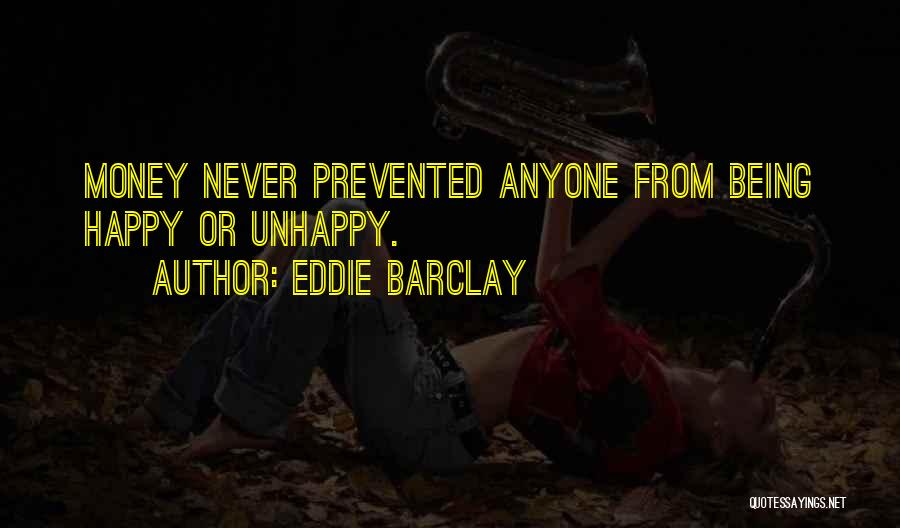 Eddie Barclay Quotes: Money Never Prevented Anyone From Being Happy Or Unhappy.