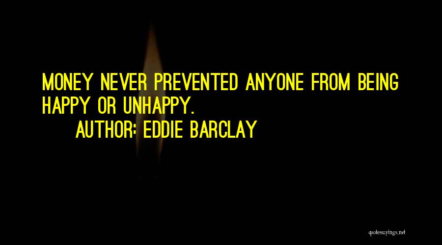 Eddie Barclay Quotes: Money Never Prevented Anyone From Being Happy Or Unhappy.