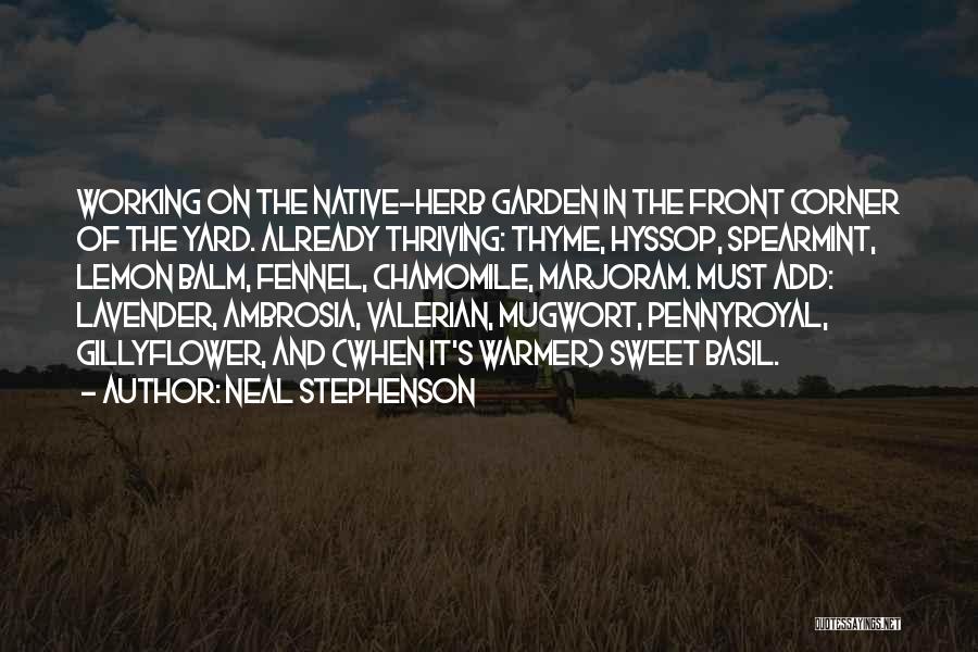 Neal Stephenson Quotes: Working On The Native-herb Garden In The Front Corner Of The Yard. Already Thriving: Thyme, Hyssop, Spearmint, Lemon Balm, Fennel,