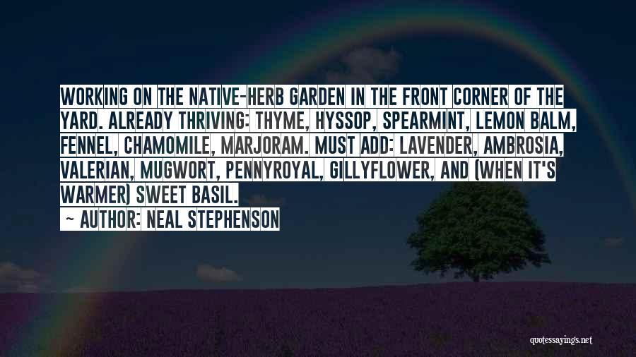 Neal Stephenson Quotes: Working On The Native-herb Garden In The Front Corner Of The Yard. Already Thriving: Thyme, Hyssop, Spearmint, Lemon Balm, Fennel,