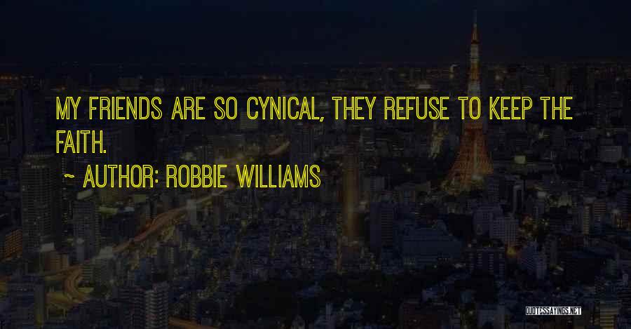Robbie Williams Quotes: My Friends Are So Cynical, They Refuse To Keep The Faith.