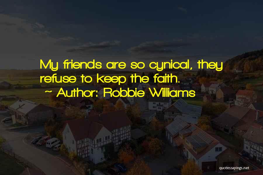 Robbie Williams Quotes: My Friends Are So Cynical, They Refuse To Keep The Faith.