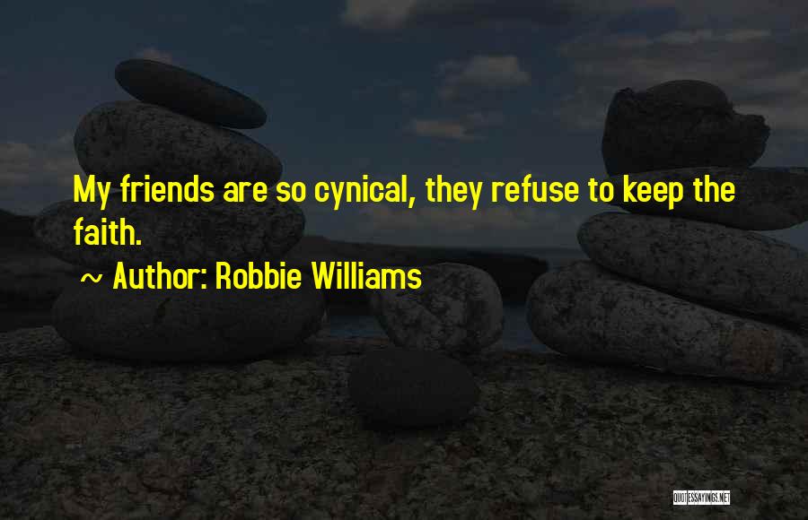 Robbie Williams Quotes: My Friends Are So Cynical, They Refuse To Keep The Faith.