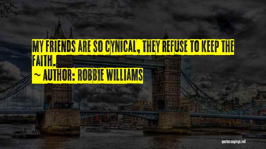 Robbie Williams Quotes: My Friends Are So Cynical, They Refuse To Keep The Faith.