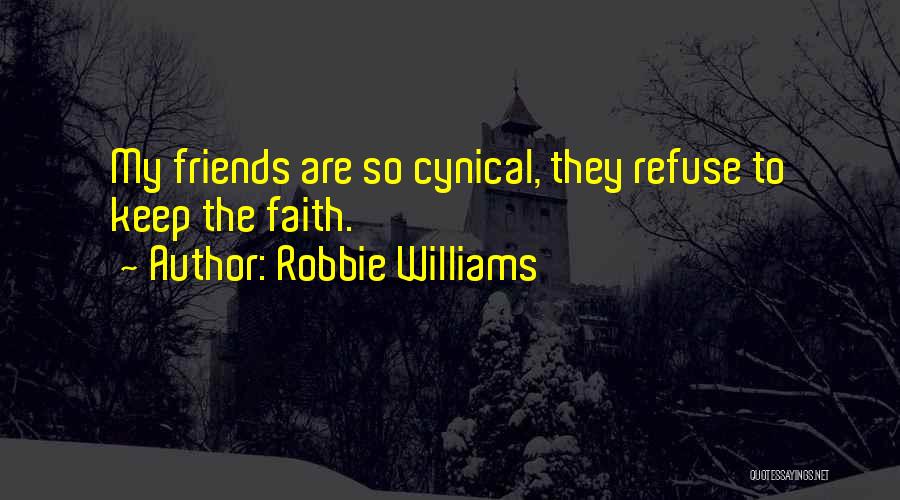 Robbie Williams Quotes: My Friends Are So Cynical, They Refuse To Keep The Faith.
