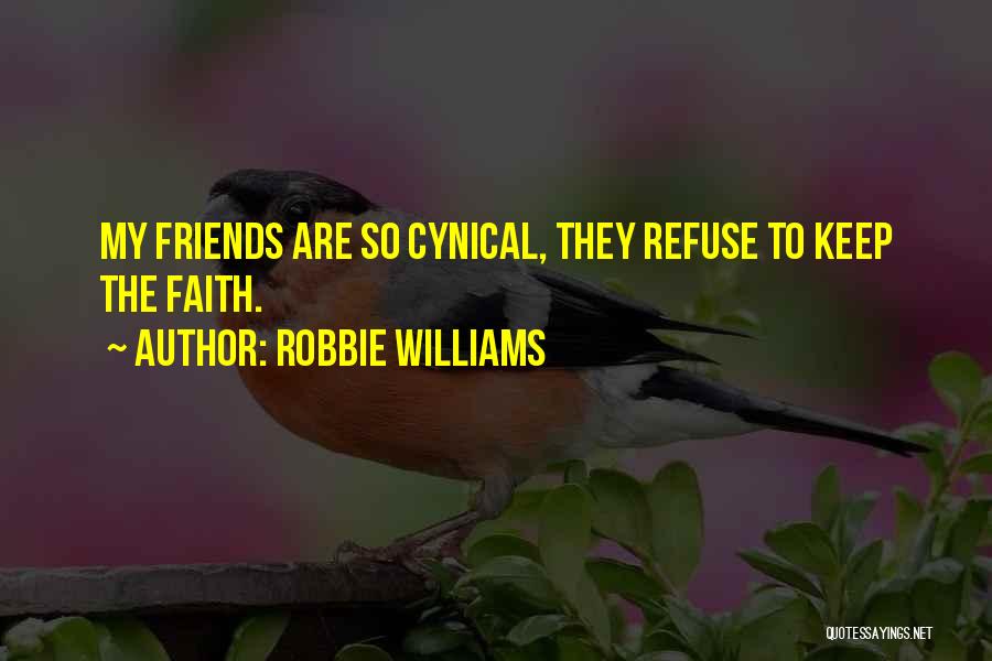 Robbie Williams Quotes: My Friends Are So Cynical, They Refuse To Keep The Faith.