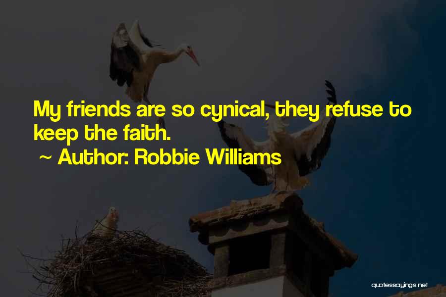 Robbie Williams Quotes: My Friends Are So Cynical, They Refuse To Keep The Faith.