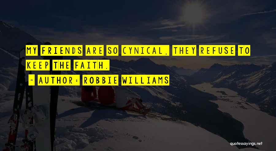 Robbie Williams Quotes: My Friends Are So Cynical, They Refuse To Keep The Faith.