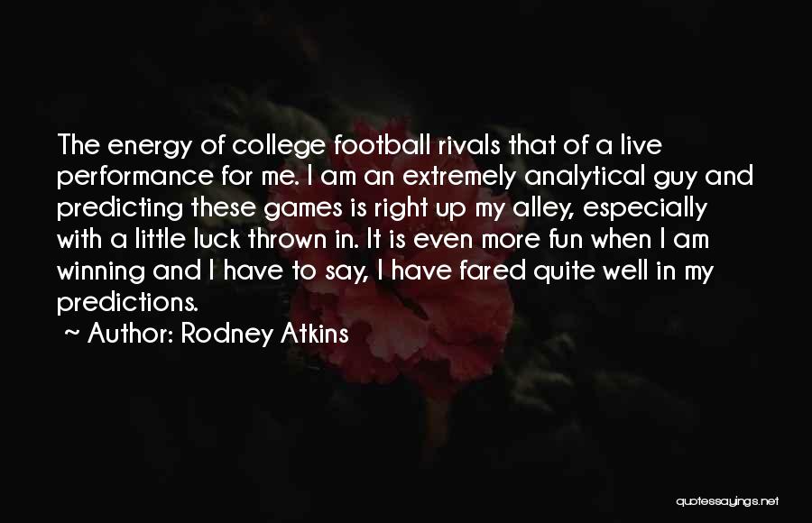 Rodney Atkins Quotes: The Energy Of College Football Rivals That Of A Live Performance For Me. I Am An Extremely Analytical Guy And