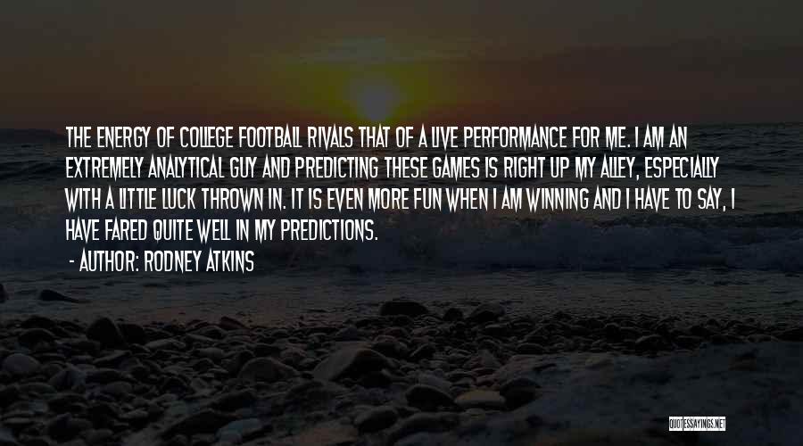 Rodney Atkins Quotes: The Energy Of College Football Rivals That Of A Live Performance For Me. I Am An Extremely Analytical Guy And