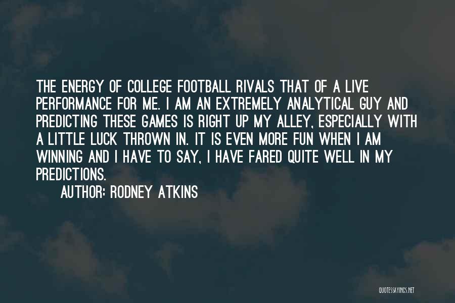 Rodney Atkins Quotes: The Energy Of College Football Rivals That Of A Live Performance For Me. I Am An Extremely Analytical Guy And