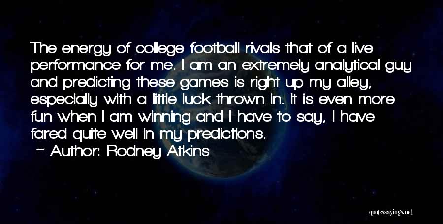 Rodney Atkins Quotes: The Energy Of College Football Rivals That Of A Live Performance For Me. I Am An Extremely Analytical Guy And