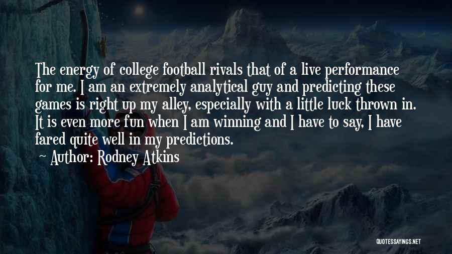 Rodney Atkins Quotes: The Energy Of College Football Rivals That Of A Live Performance For Me. I Am An Extremely Analytical Guy And