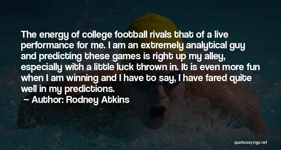 Rodney Atkins Quotes: The Energy Of College Football Rivals That Of A Live Performance For Me. I Am An Extremely Analytical Guy And
