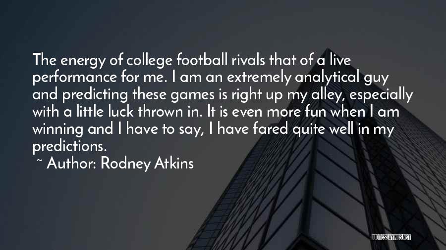 Rodney Atkins Quotes: The Energy Of College Football Rivals That Of A Live Performance For Me. I Am An Extremely Analytical Guy And