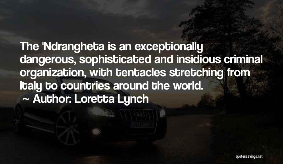 Loretta Lynch Quotes: The 'ndrangheta Is An Exceptionally Dangerous, Sophisticated And Insidious Criminal Organization, With Tentacles Stretching From Italy To Countries Around The