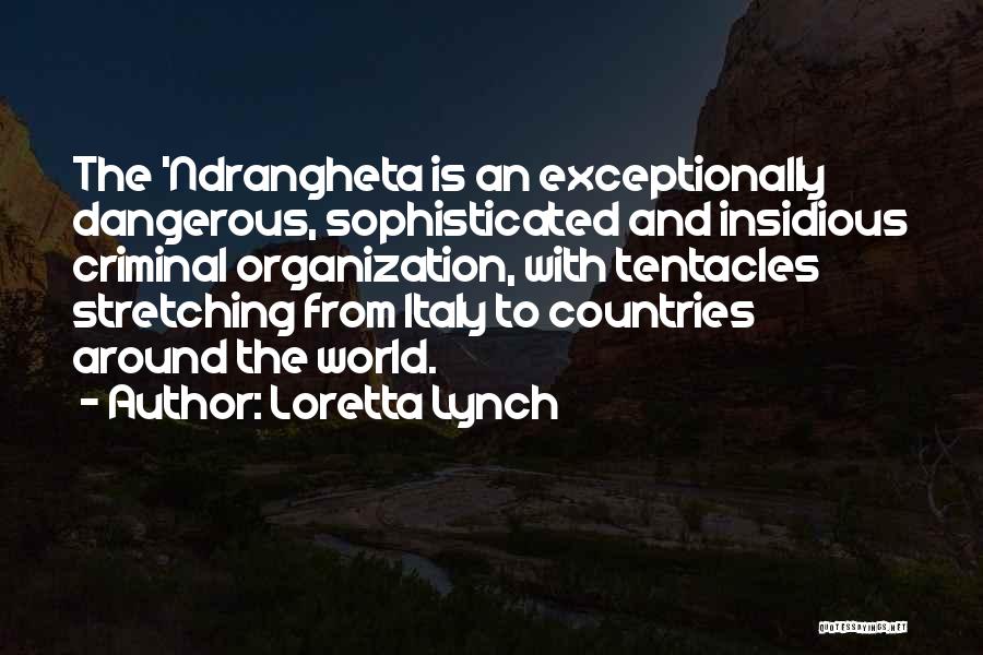 Loretta Lynch Quotes: The 'ndrangheta Is An Exceptionally Dangerous, Sophisticated And Insidious Criminal Organization, With Tentacles Stretching From Italy To Countries Around The