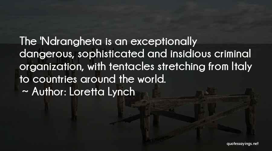 Loretta Lynch Quotes: The 'ndrangheta Is An Exceptionally Dangerous, Sophisticated And Insidious Criminal Organization, With Tentacles Stretching From Italy To Countries Around The
