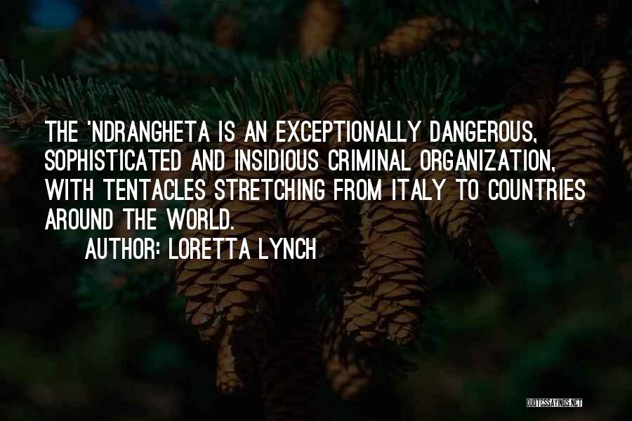 Loretta Lynch Quotes: The 'ndrangheta Is An Exceptionally Dangerous, Sophisticated And Insidious Criminal Organization, With Tentacles Stretching From Italy To Countries Around The