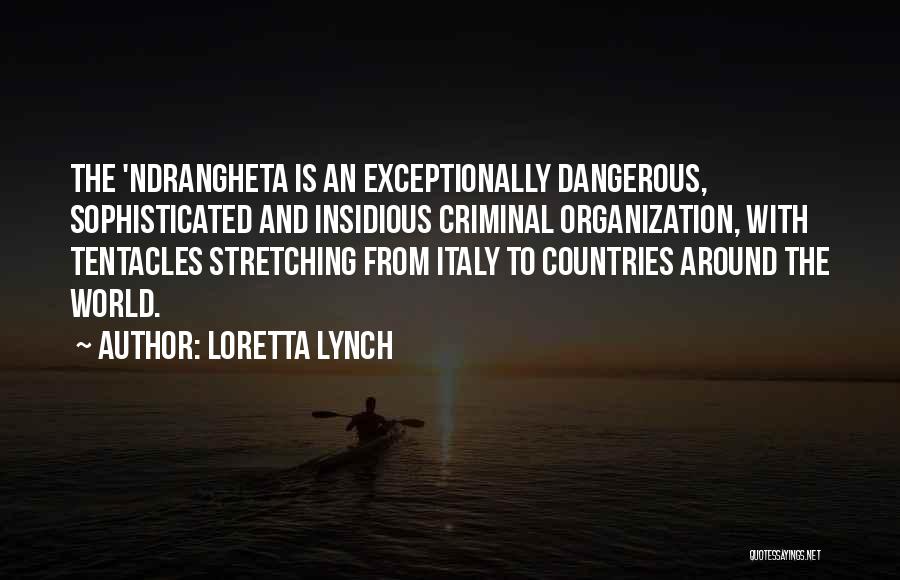 Loretta Lynch Quotes: The 'ndrangheta Is An Exceptionally Dangerous, Sophisticated And Insidious Criminal Organization, With Tentacles Stretching From Italy To Countries Around The
