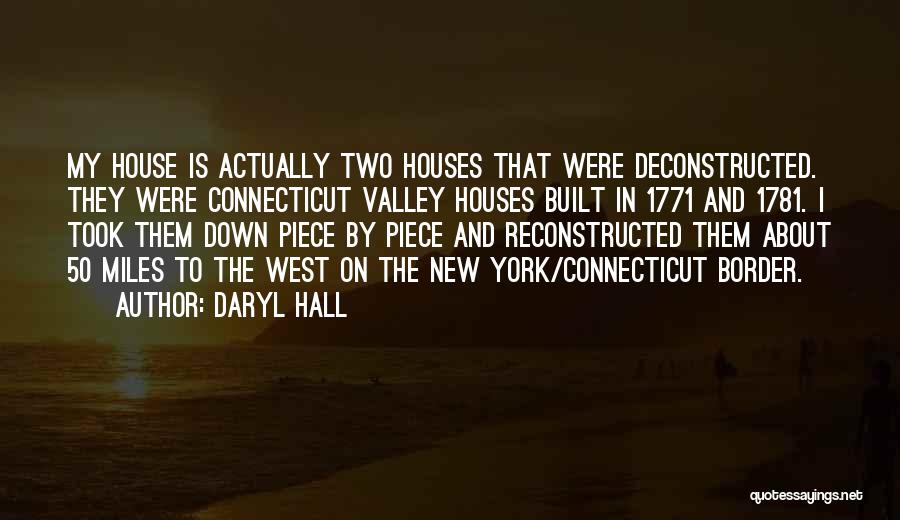 Daryl Hall Quotes: My House Is Actually Two Houses That Were Deconstructed. They Were Connecticut Valley Houses Built In 1771 And 1781. I