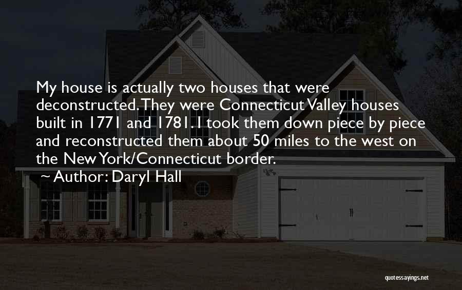 Daryl Hall Quotes: My House Is Actually Two Houses That Were Deconstructed. They Were Connecticut Valley Houses Built In 1771 And 1781. I