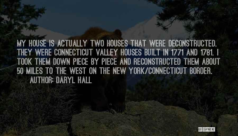 Daryl Hall Quotes: My House Is Actually Two Houses That Were Deconstructed. They Were Connecticut Valley Houses Built In 1771 And 1781. I