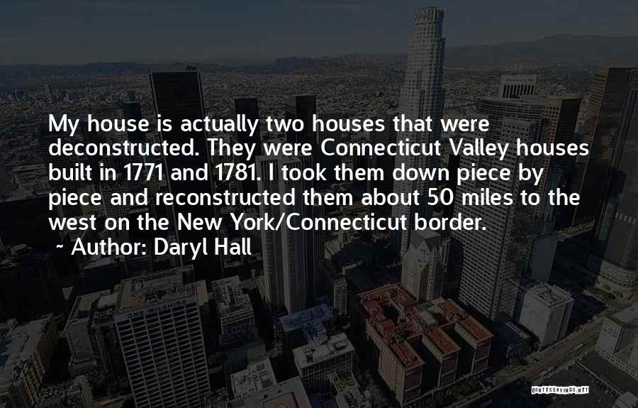 Daryl Hall Quotes: My House Is Actually Two Houses That Were Deconstructed. They Were Connecticut Valley Houses Built In 1771 And 1781. I