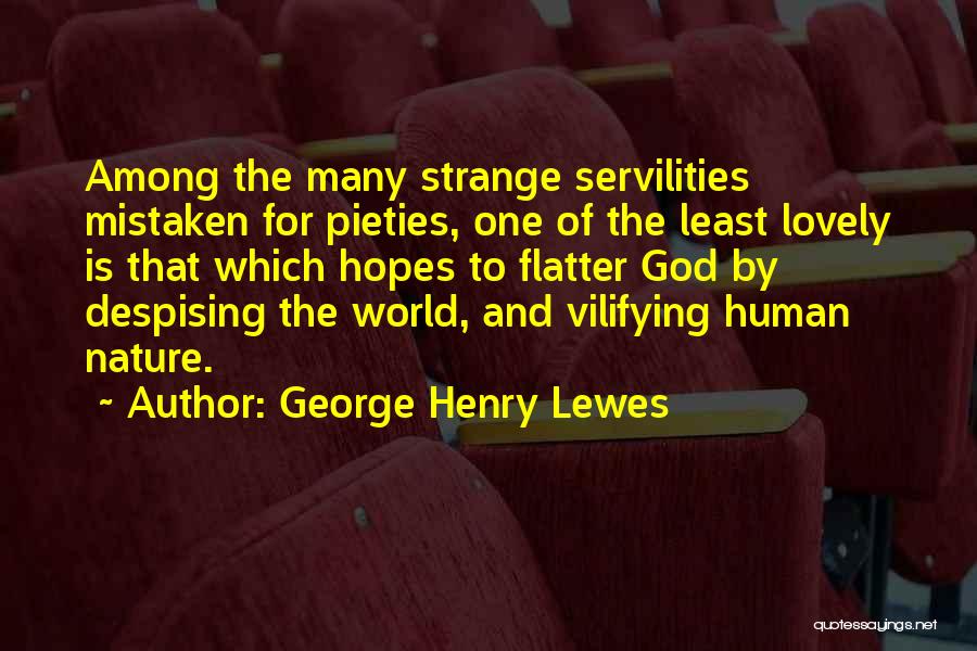 George Henry Lewes Quotes: Among The Many Strange Servilities Mistaken For Pieties, One Of The Least Lovely Is That Which Hopes To Flatter God