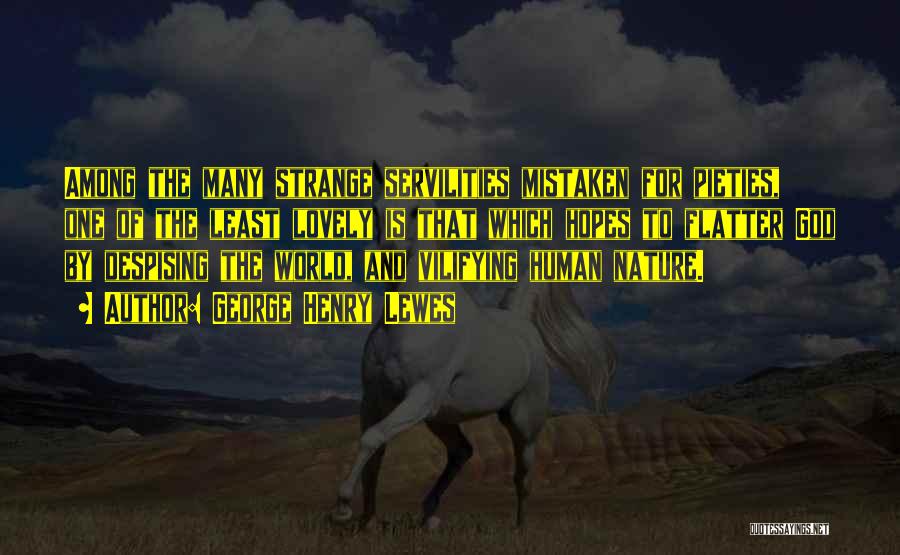 George Henry Lewes Quotes: Among The Many Strange Servilities Mistaken For Pieties, One Of The Least Lovely Is That Which Hopes To Flatter God