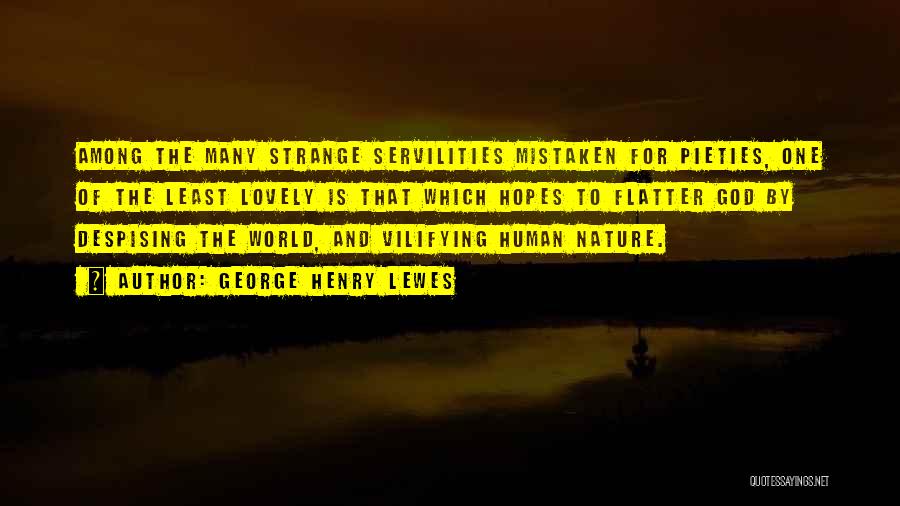 George Henry Lewes Quotes: Among The Many Strange Servilities Mistaken For Pieties, One Of The Least Lovely Is That Which Hopes To Flatter God