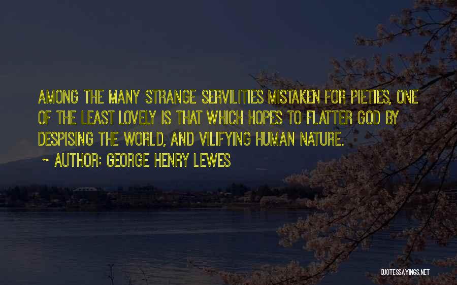 George Henry Lewes Quotes: Among The Many Strange Servilities Mistaken For Pieties, One Of The Least Lovely Is That Which Hopes To Flatter God