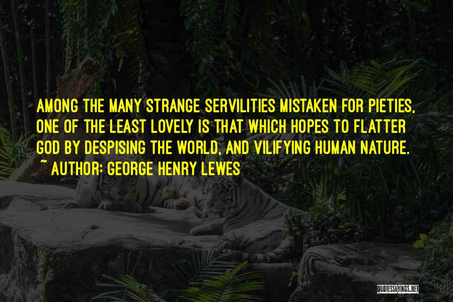 George Henry Lewes Quotes: Among The Many Strange Servilities Mistaken For Pieties, One Of The Least Lovely Is That Which Hopes To Flatter God