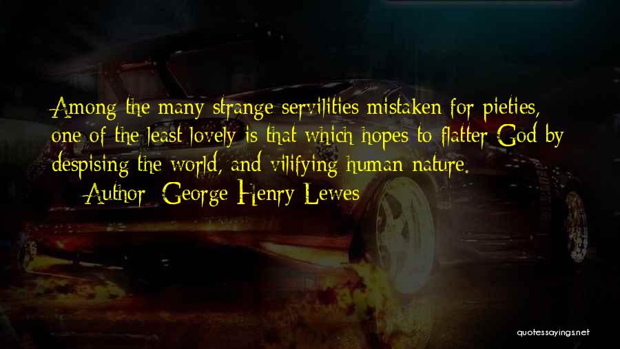 George Henry Lewes Quotes: Among The Many Strange Servilities Mistaken For Pieties, One Of The Least Lovely Is That Which Hopes To Flatter God