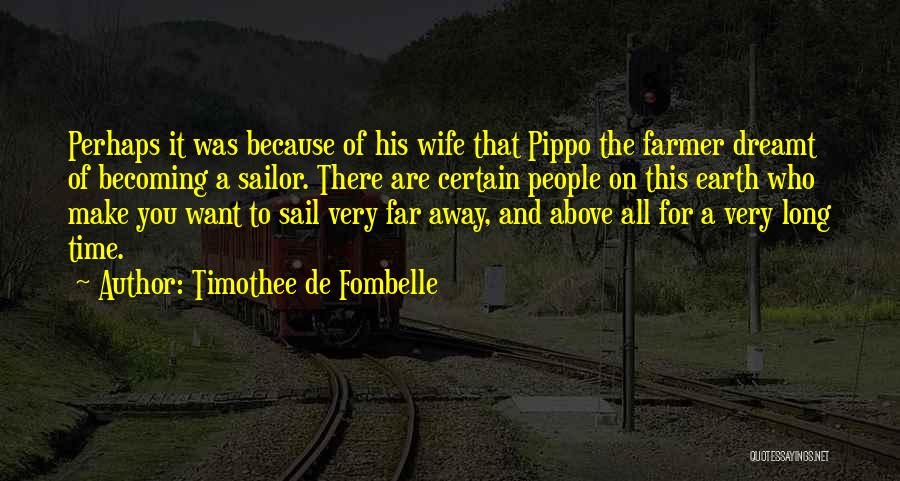 Timothee De Fombelle Quotes: Perhaps It Was Because Of His Wife That Pippo The Farmer Dreamt Of Becoming A Sailor. There Are Certain People