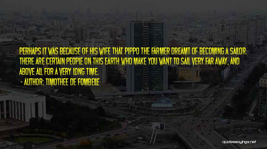 Timothee De Fombelle Quotes: Perhaps It Was Because Of His Wife That Pippo The Farmer Dreamt Of Becoming A Sailor. There Are Certain People