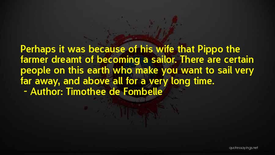 Timothee De Fombelle Quotes: Perhaps It Was Because Of His Wife That Pippo The Farmer Dreamt Of Becoming A Sailor. There Are Certain People