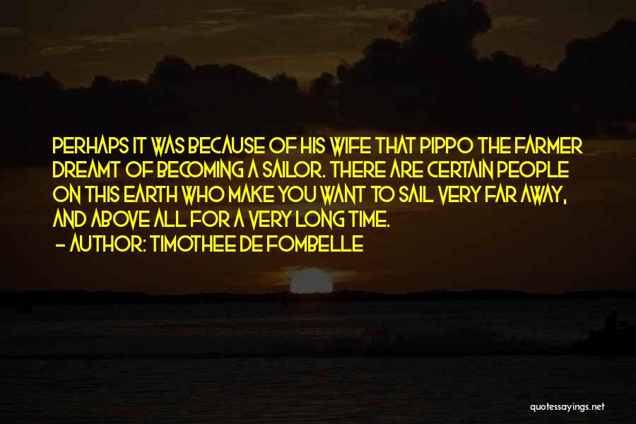 Timothee De Fombelle Quotes: Perhaps It Was Because Of His Wife That Pippo The Farmer Dreamt Of Becoming A Sailor. There Are Certain People