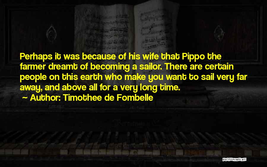 Timothee De Fombelle Quotes: Perhaps It Was Because Of His Wife That Pippo The Farmer Dreamt Of Becoming A Sailor. There Are Certain People