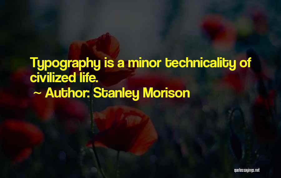 Stanley Morison Quotes: Typography Is A Minor Technicality Of Civilized Life.