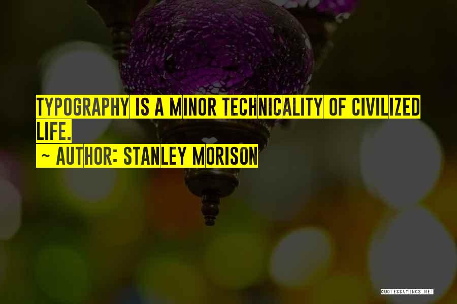 Stanley Morison Quotes: Typography Is A Minor Technicality Of Civilized Life.