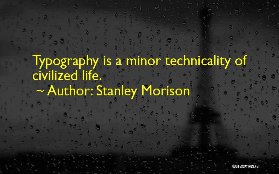 Stanley Morison Quotes: Typography Is A Minor Technicality Of Civilized Life.