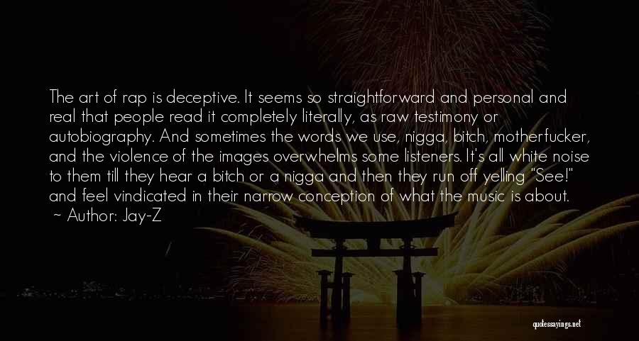 Jay-Z Quotes: The Art Of Rap Is Deceptive. It Seems So Straightforward And Personal And Real That People Read It Completely Literally,