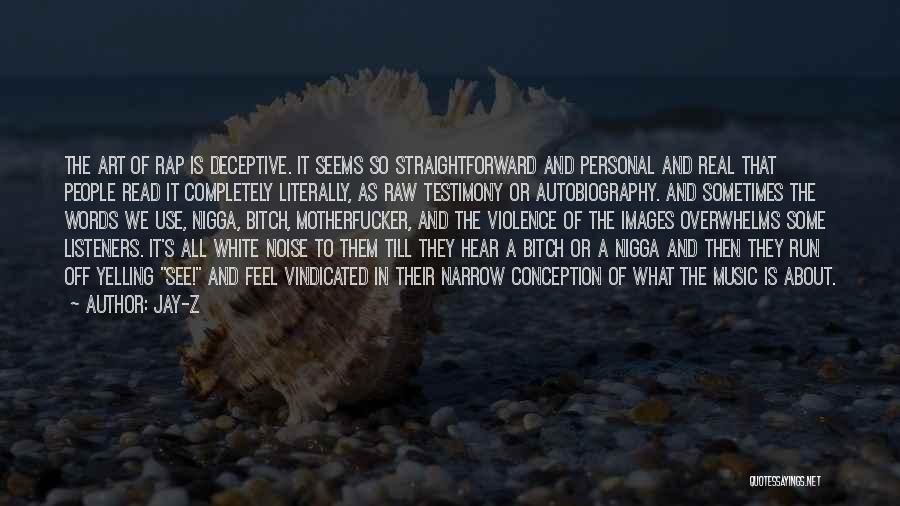 Jay-Z Quotes: The Art Of Rap Is Deceptive. It Seems So Straightforward And Personal And Real That People Read It Completely Literally,