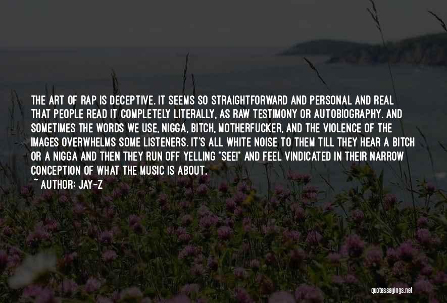 Jay-Z Quotes: The Art Of Rap Is Deceptive. It Seems So Straightforward And Personal And Real That People Read It Completely Literally,
