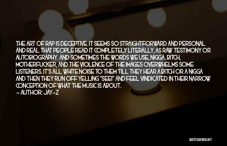 Jay-Z Quotes: The Art Of Rap Is Deceptive. It Seems So Straightforward And Personal And Real That People Read It Completely Literally,