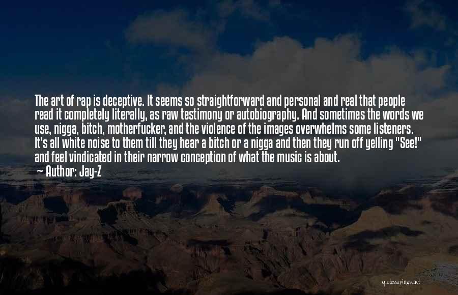 Jay-Z Quotes: The Art Of Rap Is Deceptive. It Seems So Straightforward And Personal And Real That People Read It Completely Literally,