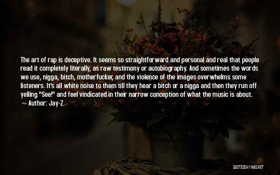 Jay-Z Quotes: The Art Of Rap Is Deceptive. It Seems So Straightforward And Personal And Real That People Read It Completely Literally,
