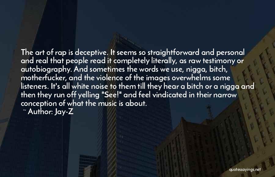 Jay-Z Quotes: The Art Of Rap Is Deceptive. It Seems So Straightforward And Personal And Real That People Read It Completely Literally,